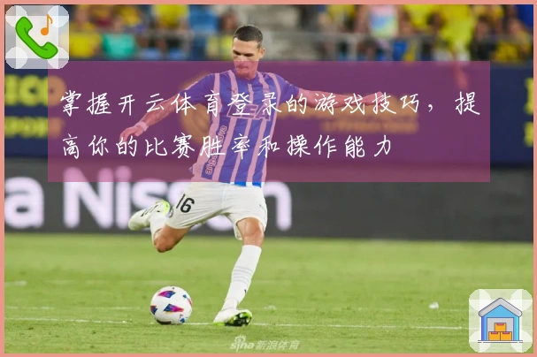 掌握开云体育登录的游戏技巧，提高你的比赛胜率和操作能力