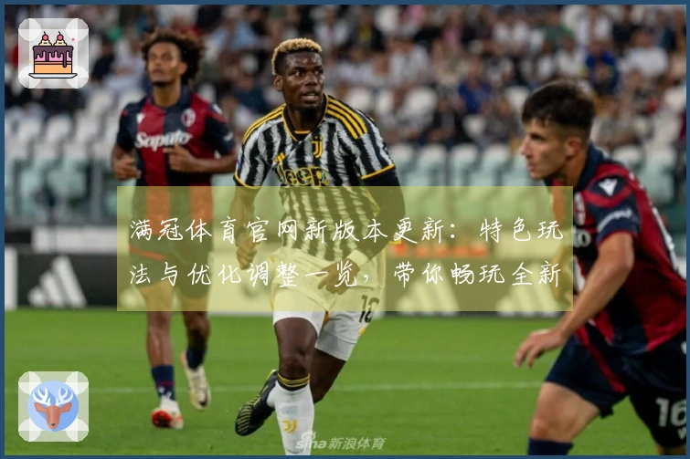 满冠体育官网新版本更新：特色玩法与优化调整一览，带你畅玩全新体验